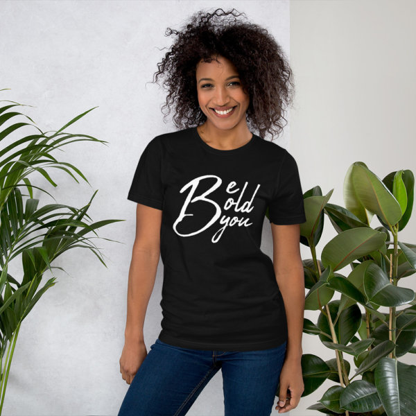 Be Bold Be You - Women Tshirt 5